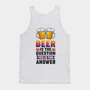 Beer is the question yes is the answer - Funny Beer Sarcastic Satire Hilarious Funny Meme Quotes Sayings Tank Top